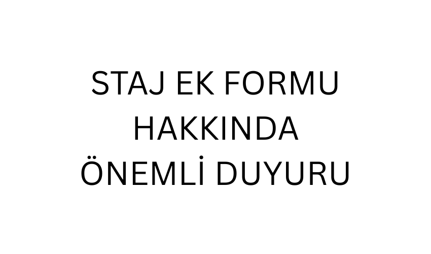 STAJ EK FORMU HAKKINDA ÖNEMLİ DUYURU