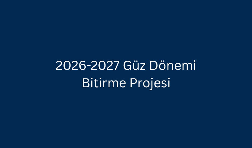 2026-2027 Güz Bitirme Projesi